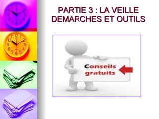 PARTIE 3 : LA VEILLE DEMARCHES ET OUTILS 