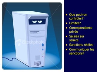 Que peut-on contrôler? Limites? Correspondance privée Saisies sur salaire Sanctions réelles  Communiquer les   sanctions? 