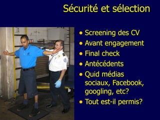 Sécurité et sélection Screening des CV  Avant engagement Final check Antécédents Quid médias sociaux, Facebook, googling, etc? Tout est-il permis? 