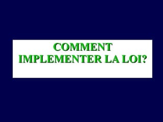 COMMENT IMPLEMENTER LA LOI? 