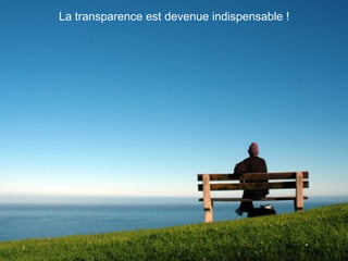 La transparence est devenue indispensable !
 