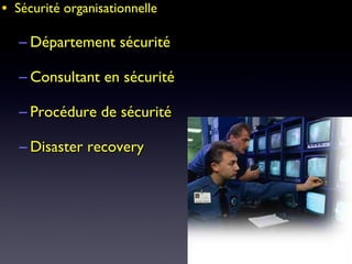 • Sécurité organisationnelleSécurité organisationnelle
– Département sécuritéDépartement sécurité
– Consultant en sécuritéConsultant en sécurité
– Procédure de sécuritéProcédure de sécurité
– Disaster recoveryDisaster recovery
 