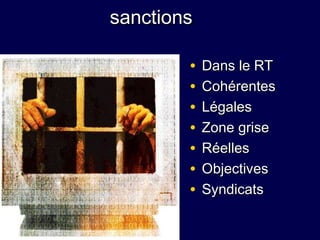 sanctionssanctions
• Dans le RTDans le RT
• CohérentesCohérentes
• LégalesLégales
• Zone griseZone grise
• RéellesRéelles
• ObjectivesObjectives
• SyndicatsSyndicats
 