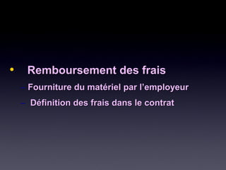 • Remboursement des fraisRemboursement des frais
– Fourniture du matériel par l’employeurFourniture du matériel par l’employeur
– Définition des frais dans le contratDéfinition des frais dans le contrat
 