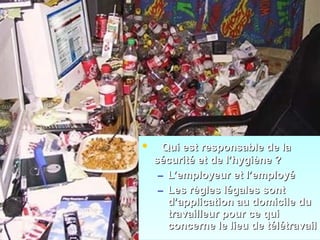 • Qui est responsable de laQui est responsable de la
sécurité et de l’hygiène ?sécurité et de l’hygiène ?
– L’employeur et l’employéL’employeur et l’employé
– Les règles légales sontLes règles légales sont
d’application au domicile dud’application au domicile du
travailleur pour ce quitravailleur pour ce qui
concerne le lieu de télétravailconcerne le lieu de télétravail
• Qui est responsable de laQui est responsable de la
sécurité et de l’hygiène ?sécurité et de l’hygiène ?
– L’employeur et l’employéL’employeur et l’employé
– Les règles légales sontLes règles légales sont
d’application au domicile dud’application au domicile du
travailleur pour ce quitravailleur pour ce qui
concerne le lieu de télétravailconcerne le lieu de télétravail
 