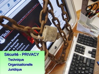 Sécurité - PRIVACYSécurité - PRIVACY
TechniqueTechnique
OrganisationelleOrganisationelle
JuridiqueJuridique
Sécurité - PRIVACYSécurité - PRIVACY
TechniqueTechnique
OrganisationelleOrganisationelle
JuridiqueJuridique
 