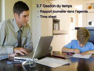 • 3.7 Gestion du temps3.7 Gestion du temps
– Rapport journalier dans l’agendaRapport journalier dans l’agenda
– Time sheetTime sheet
 