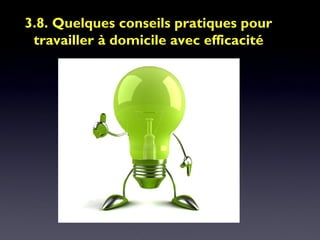 3.8. Quelques conseils pratiques pour3.8. Quelques conseils pratiques pour
travaillertravailler à domicile avec efficacitéà domicile avec efficacité
 
