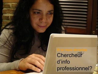 Isabelle Choquet – Ichec eBusiness Et si vous deveniez Chercheur d’info professionnel? 