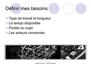 Définir mes besoins Type de travail et longueur Le temps disponible Portée du sujet Les acteurs concernés. Isabelle Choquet - ICHEC ebusiness 