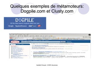 Quelques exemples de métamoteurs: Dogpile.com et Clusty.com Isabelle Choquet - ICHEC ebusiness 