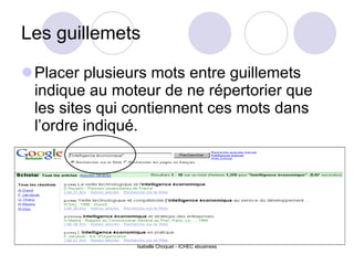 Les guillemets Placer plusieurs mots entre guillemets indique au moteur de ne répertorier que les sites qui contiennent ces mots dans l’ordre indiqué. Isabelle Choquet - ICHEC ebusiness 