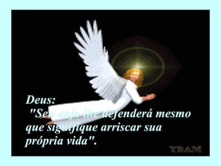 Deus: "Seu anjo lhe defenderá mesmo que signifique arriscar sua própria vida". 
