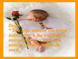 Deus: "  Seu anjo sempre lhe falará sobre mim  e lhe ensinará a maneira de vir a mim e eu estarei sempre dentro de você.  " 