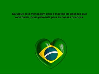 Divulgue esta mensagem para o máximo de pessoas que você puder, principalmente para as nossas crianças.  