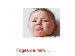 Foges de mim ... 