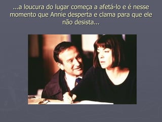 ...a loucura do lugar começa a afetá-lo e é nesse momento que Annie desperta e clama para que ele não desista... 