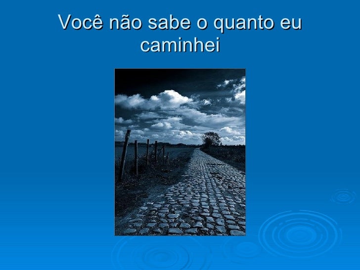 Musica Voce Não Sabe O Quanto Eu Caminhei