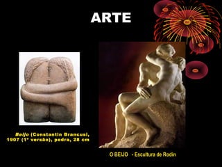 ARTE
Beijo (Constantin Brancusi,
1907 (1º versão), pedra, 28 cm
O BEIJO  - Escultura de Rodin
 