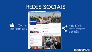 REDES SOCIAIS 
Quase 
30.000 likes 
+ de 87 mil 
pessoas alcançadas 
por mês 
Fonte: Google Analyticsjunho 2014  