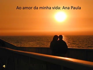 Ao amor da minha vida: Ana Paula
 
