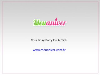 Your Bday Party On A Click
www.meuaniver.com.br
 
