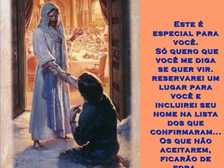 Este é especial para você. Só quero que você me diga se quer vir. reservarei um lugar para você e incluirei seu nome na lista dos que confirmaram... Os que não aceitarem, ficarão de fora. 