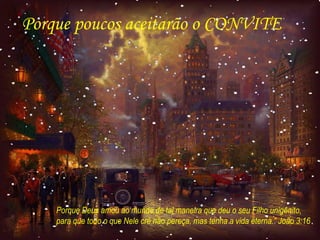 Porque poucos aceitarão o CONVITE Porque Deus amou ao mundo de tal maneira que deu o seu Filho unigênito,  para que todo o que Nele crê não pereça, mas tenha a vida eterna.” João 3:16 