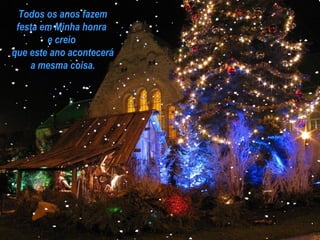 Todos os anos fazem festa em Minha honra  e creio  que este ano acontecerá a mesma coisa. 