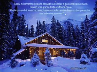 Estou me lembrando do ano passado: ao chegar o dia do Meu aniversário,  fizeram uma grande festa em Minha honra.  Havia coisas deliciosas na mesa, tudo estava decorado e havia muitos presentes...  mas sabe de uma coisa? 