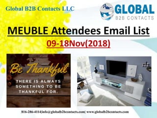 MEUBLE Attendees Email List
09-18Nov(2018)
Global B2B Contacts LLC
816-286-4114|info@globalb2bcontacts.com| www.globalb2bcontacts.com
 