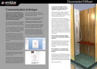 Documenter/Diffuser 
Communication technique 
À l’heure où la documentation technique occupe une place de plus en plus importante, le confort et la souplesse offerts par SOLIDWORKS Composer sont primordiaux pour fournir les documentations essentielles. 
Vos documentations peuvent être multilingues et, pour des projets similaires, être réutilisées sans être obligé de repartir d’une page blanche. 
Vous réalisez rapidement des notices d’utilisation, de montage, d’entretien, ou tous types de documents nécessaires, dans des présentations soignées et sur des médias différents. 
Très simple d’utilisation, vous choisissez les différentes vues constituant votre document de montage. Vous réunissez ensuite ces vues dans un même document, avec la nomenclature. Il ne reste plus qu’à imprimer la notice de montage. 
SOLIDWORKS Composer permet évidemment de réaliser des notices de montage papier classiques et claires, avec une qualité exceptionnelle d’illustration technique. Mais au delà de cette fonctionnalité, vous pouvez aussi réaliser des documentations multimédia interactives. 
L’impact d’une notice de montage interactive sur l’utilisateur final (celui qui va monter le meuble) est certain. 
En effet, ce dernier peut passer d’une étape de montage à une autre à son rythme. Il peut zoomer sur une zone, consulter une nomenclature dynamique et mettre en surbrillance une pièce dans la nomenclature par simple clic. Vous pouvez ajouter des annotations comme des flèches, des commentaires, des animations pour passer d’une étape à une autre. 
En résumé, l’interaction simplifie réellement la compréhension du montage du meuble. 
Quel format de publication choisir ? 
Vous n’avez que l’embarras du choix. Cela peut être un format vidéo, un exécutable, une page html, ou tout simplement un format PDF. 
Il suffit tout simplement de mettre à la disposition de vos clients un ou plusieurs de ces formats, sur un site Internet par exemple ou tout autre support informatique de votre choix. 
La personne qui réalise vos documentations ne travaille pas sur un ordinateur équipé de CAO 3D ? 
Il n’est pas nécessaire d’installer un logiciel de CAO 3D pour réaliser les documents techniques car SOLIDWORKS Composer sait relire nativement tous les fichiers CAO. 
D’autre part, l’associativité est systématiquement préservée, ce qui facilite considérablement la mise à jour de vos documentations. Vous pourrez commencer la rédaction de ces dernières en même temps que la conception en récupérant le modèle 3D sans avoir besoin de maîtriser de logiciel CAO 3D. Vous orientez alors le modèle comme bon vous semble pour créer vos vues, éclatés. Vous vous affranchissez ainsi de nombreux allers-retours avec le bureau d’études et restez complètement autonome dans votre mission. 
Des documents techniques simples qui peuvent être utilisés par différents services ? 
Documentation papier et PDF, nomenclatures interactives et illustrations techniques sont autant d’éléments qu’il est possible de produire grâce à la flexibilité de SOLIDWORKS Composer. 
Vous souhaitez vous démarquer de la concurrence avec une forte valeur ajoutée ? 
Allez plus loin avec SOLIDWORKS Composer en générant différents types de documentations pour différents supports. Réalisez des illustrations techniques, des vidéos ou intégrez votre produit en 3D afin d’enrichir votre site Internet. 
Faites mieux et plus vite.  