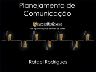 Planejamento de
Comunicação
Rafael Rodrigues
 