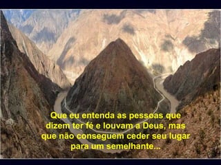 Que eu entenda as pessoas que
dizem ter fé e louvam a Deus, mas
que não conseguem ceder seu lugar
para um semelhante...
 