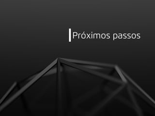 Próximos passos
 