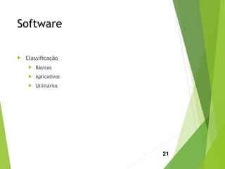 Software
 Classificação
 Básicos
 Aplicativos
 Utilitários
21
 