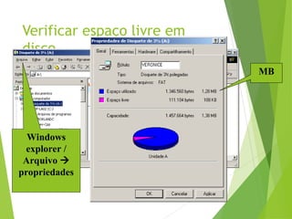 Verificar espaço livre em
disco
28
Windows
explorer /
Arquivo 
propriedades
MB
 