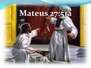 Mateus 27:51a
 