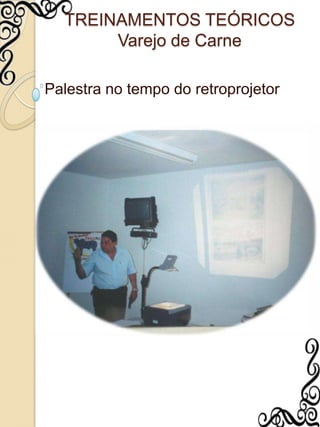 TREINAMENTOS TEÓRICOSVarejo de CarnePalestra no tempo do retroprojetor