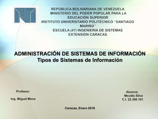ADMINISTRACIÓN DE SISTEMAS DE INFORMACIÓN
Tipos de Sistemas de Información
Caracas, Enero 2018
 
