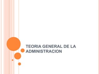 TEORIA GENERAL DE LA
ADMINISTRACION
 