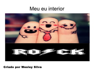 Meu eu interior
Criado por Wesley SilvaCriado por Wesley Silva
 