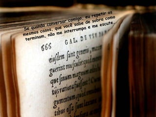 os
                                  u   repetir    o
                        om igo, e     sobra com
                  rsar c sabe de                 .
      an
               ve
         do con ue você               me  escute
Se qu casos, q                 a e
                     nte rromp
m esmos , não me i
        am
 t ermin
 