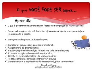O que VOCÊPODE SER agora...           AprendizO que é:programa de aprendizagem focado no 1º emprego  de muitos  jovens; 