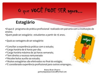 Quem pode ser Aprendiz:  adolescentes e jovens entre 14 e 24 anos que estajam freqüentando  a escola.