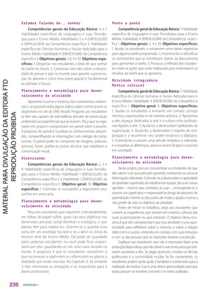 UNIDADE 1
Estamos falando de... sonhar
Competências gerais da Educação Básica: 6 e 7.
Habilidades específicas de Linguagens e suas Tecnolo-
gias para o Ensino Médio: Habilidades 3 e 4 (EM13LGG303
e EM13LGG304) da Competência específica 3. Habilidade
específica de Ciências Humanas e Sociais Aplicadas para o
Ensino Médio: Habilidade 6 (EM13CHS306) da Competência
específica 3. Objetivos gerais: 7, 8, 9 e 10. Objetivos espe-
cíficos: 1. Despertar nos estudantes a ideia de que sonhar
faz parte do futuro. 2. Conversar com eles sobre a necessi-
dade de pensar e agir no mundo para garantir a preserva-
ção do planeta e como essa preocupação é fundamental
ao planejar o futuro.
Planejamento e metodologia para desen-
volvimento da atividade
Apresente à turma o histórico dos movimentos ambien-
tais e, se possível, exiba alguns vídeos sobre o tema (como os
disponíveis no site da ONU Brasil). Pergunte aos estudantes
se eles são capazes de exemplificar atitudes de preservação
ambiental nas experiências que já viveram. Peça que se orga-
nizem em grupos e componham um painel sobre o assunto.
A proposta do painel é socializar os conhecimentos adquiri-
dos, compartilhando as informações com colegas de outras
turmas. O painel pode ser composto de imagens, palavras,
pinturas, frases, grafite ou outras técnicas que viabilizem a
comunicação visual.
Vivenciando
Competências gerais da Educação Básica: 2, 3 e
4. Habilidades específicas de Linguagens e suas Tecnolo-
gias para o Ensino Médio: Habilidade 1 (EM13LGG201) da
Competência específica 2 e Habilidade 1 (EM13LGG301) da
Competência específica 3. Objetivo geral: 10. Objetivo
específico: 1. Estimular os estudantes a registrarem seus
sonhos em uma carta.
Planejamento e metodologia para desen-
volvimento da atividade
Peça aos estudantes que registrem, individualmente,
em folhas de papel sulfite, quais são seus objetivos nas
dimensões pessoal, social (familiar) e ecológica, e que
planos têm para realizá-los. Oriente-os a guardar essa
carta em um envelope lacrado e só o abrir no início da
terceira série do Ensino Médio. Ele pode ser guardado
pelos próprios estudantes ou você pode ficar respon-
sável por eles, guardando-os em uma caixa lacrada na
escola. A proposta é que os estudantes reanalisem o
que escreveram e reafirmem ou reformulem os planos à
realidade que estão vivendo. No Capítulo 9, da Unidade
3, eles retomarão as anotações e as expandirão para o
plano profissional.
Ponto a ponto
Competência geral da Educação Básica: 7. Habilidade
específica de Linguagens e suas Tecnologias para o Ensino
Médio: Habilidade 4 (EM13LGG104) da Competência especí-
fica 1. Objetivos gerais: 2, 4 e 10. Objetivos específicos:
1. Ajudar os estudantes a comporem uma tabela regressiva
para alguma tarefa programada. 2. Incentivá-los a identificar
os sentimentos que se manifestam diante da data prevista
para apresentar a tarefa. 3. Provocar a reflexão dos estudan-
tes sobre as ações que estão realizando para enfrentarem os
desafios da tarefa que se aproxima.
Atividade integradora
Mostra cultural
Competência geral da Educação Básica: 7. Habilidade
específica de Ciências Humanas e Sociais Aplicadas para o
Ensino Médio: Habilidade 4 (EM13CHS104) da Competência
específica 1. Objetivo geral: 8. Objetivos específicos:
1. Ajudar os estudantes a entrarem em contato consigo
mesmos, expressando-se de maneira artística. 2. Apresentar
a eles espaços dedicados à arte e à cultura e/ou profissio-
nais ligados à arte. 3. Ajudá-los a desenvolver habilidades de
organização. 4. Ajudá-los a desenvolver o espírito de coo-
peração e a reconhecer seu caráter recíproco e dialógico.
5. Estimulá-los a assumir uma atitude empática e tolerante,
e a respeitar as diferenças, postura essencial para o convívio
em sociedade.
Planejamento e metodologia para desen-
volvimento da atividade
Neste projeto, procure conscientizar os estudantes do que
elessabemedoqueprecisamaprender,motivando-osabuscar
informaçõesrelevantes.Estimule-osadesenvolveracapacidade
deaprenderaaprender,detrabalharemequipe,deouviroutras
opiniões – mesmo que contrárias às suas –, encorajando-os a
assumir um papel ativo e responsável ao longo do processo de
aprendizado. Oriente as discussões de modo a ajudar a turma a
não perder de vista os objetivos da atividade.
Antes de iniciar os trabalhos, peça aos estudantes que
contem as experiências que tiveram em mostras culturais das
quais já participaram ou que visitaram. O objetivo dessa con-
versa é que eles compreendam que esta atividade éumaopor-
tunidade para refletirem sobre si mesmos e sobre a relação
deles com os outros, entrando em contato com suas emoções
e com as das pessoas que os inspirarão durante a produção.
Explique aos estudantes que não é necessário fazer uma
produçãodispendiosa,queelesdevemusarosrecursosqueesti-
verem acessíveis a eles. Se julgar oportuno, envolva os demais
professores e a comunidade escolar. Se for conveniente, os
estudantes podem pedir ajuda a familiares e conhecidos para a
realização da mostra. Esta é uma ótima oportunidade para que
todos possam se envolver, conviver e se sentir acolhidos.
236
PDF2_Obra nova_PNLD21_ESPECIFICA_U1-227-236.indd 236 2/28/20 7:43 PM
 
