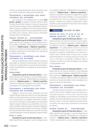 UNIDADE 3
sentiram ou sentem fazendo parte desses programas; como
suas vidas se modificaram depois dessas experiências.
Planejamento e metodologia para desen-
volvimento das atividades
Esta atividade é um desdobramento da seção Para
pensar... juntos!, do Capítulo 4. Portanto, retome os dados
reunidos anteriormente. Organize a turma em grupos para
que entrevistem estudantes e jovens trabalhadores, aprofun-
dando a pesquisa já realizada. Caso não conheçam pessoas
nessas condições, oriente-os a buscar depoimentos na inter-
net. Defina com os grupos a forma como as informações
coletadas devem ser registradas.
Estamos falando de... assertividade
Competência geral da Educação Básica: 6. Habi-
lidade específica de Linguagens e suas Tecnologias para o
Ensino Médio: Habilidade 1 (EM13LGG201) da Competência
específica 2. Objetivo geral: 2. Objetivos específicos: 1.
Discutir com a turma o conceito de assertividade. 2. Levar os
estudantes a relacionarem a assertividade com a vida pessoal
e os planos futuros deles.
Planejamento e metodologia para desen-
volvimento das atividades
Peça aos estudantes que encenem situações nas quais os
personagens se mostram ou não assertivos. Essa é uma boa
maneira de compreenderem o conceito de assertividade e
também de aprenderem a se comportar de maneira assertiva
no dia a dia.
Vivenciando
Competência geral da Educação Básica: 6. Habi-
lidade específica de Linguagens e suas Tecnologias para o
Ensino Médio: Habilidade 2 (EM13LGG402) da Competência
específica 4. Objetivos gerais: 4 e 5. Objetivo específico:
1. Orientar os estudantes a redigirem uma carta de motivação
endereçada a uma instituição de Ensino Superior.
Planejamento e metodologia para desen-
volvimento das atividades
Explique à turma que muitas instituições de Ensino
Superior oferecem bolsas de estudo. Para isso, são publicados
editaiseosinteressadosdevemseinscrevereenviar documen-
tos. É necessário que os candidatos encaminhem, também,
uma carta de motivação, na qual expõem por que desejam
ingressar naquela instituição, suas experiências como estu-
dantes, atividades coletivas (artísticas, ambientais, religiosas) e
projetossociaisdosquaisparticipam,seusinteressesehabilida-
des. Cada estudante deverá elaborar uma carta de motivação,
utilizando linguagem e estrutura adequadas ao gênero textual.
Ponto a ponto
Competência geral da Educação Básica: 6. Habi-
lidade específica de Linguagens e suas Tecnologias para o
Ensino Médio: Habilidade 1 (EM13LGG101) da Competência
específica 1. Objetivo geral: 4. Objetivos específicos: 1.
Orientar os estudantes a atualizarem o diagrama do Capítulo
2, indicando, além da área escolhida, o curso que gostariam
de realizarem, bem como suas exigências. 2. Orientá-los a
atualizar o diagrama do Capítulo 3, substituindo o propó-
sito pelo curso que gostariam de fazer, bem como os passos
necessários para alcançá-lo.
CAPÍTULO 6 PROFISSÃO TEM MODA?
Leitura do texto “A crise de ter um
emprego esquisito”, de Jout Jout.
Competência geral da Educação Básica: 6. Habi-
lidade específica de Ciências Humanas e Sociais Aplica-
das para o Ensino Médio: Habilidade 3 (EM13CHS403) da
Competência específica 4. Objetivo geral: 1. Objetivos
específicos: 1. Ler coletivamente o texto “A crise de ter
um emprego esquisito”, de Jout Jout. 2. Debater com os
estudantes o paradoxo da liberdade versus segurança. 3.
Propor a eles a reflexão sobre o impacto que a escolha
profissional pode ter na vida das pessoas com quem con-
vivem. 4. Estimular os estudantes a refletirem sobre as
mudanças ocorridas no mundo do trabalho e seus reflexos
na desigualdade social.
Para pensar...
Competência geral da Educação Básica: 6. Habi-
lidade específica de Ciências Humanas e Sociais Aplicadas
para o Ensino Médio: Habilidade 1 (EM13CHS401) da Compe-
tência específica 4. Objetivo geral: 1. Objetivo específico:
1. Estimular os estudantes a refletirem sobre como gostariam
de entrar no mercado de trabalho (como empregados com
registro ou de formas alternativas).
Planejamento e metodologia para desen-
volvimento das atividades
Se julgar oportuno, questione os estudantes sobre a
maneira como sonham trabalhar. Faça uma roda de con-
versa para discutirem a forma como a autora do texto
trabalha; as dificuldades que ela enfrenta; as alegrias de
trabalhar de modo independente; quem são seus clientes.
Pergunte a eles se o fato de trabalhar de maneira freelan-
cer significa não seguir regras, protocolos ou hierarquias
de trabalho.
Estamos falando de... experimentação
Competência geral da Educação Básica: 6. Habi-
lidade específica de Linguagens e suas Tecnologias para o
Ensino Médio: Habilidade 1 (EM13LGG101) da Competência
específica 1. Objetivo geral: 2. Objetivos específicos:
1. Definir coletivamente o conceito de experimentação. 2.
252
PDF2_Obra nova_PNLD21_ESPECIFICA_U3-247-256.indd 252 2/28/20 7:44 PM
 