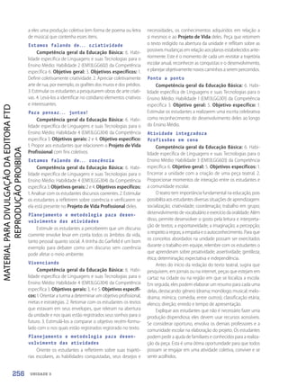 UNIDADE 3
a eles uma produção coletiva (em forma de poema ou letra
de música) que contenha esses itens.
Estamos falando de... criatividade
Competência geral da Educação Básica: 6. Habi-
lidade específica de Linguagens e suas Tecnologias para o
Ensino Médio: Habilidade 2 (EM13LGG602) da Competência
específica 6. Objetivo geral: 3. Objetivos específicos: 1.
Definir coletivamente criatividade. 2. Apreciar coletivamente
arte de rua, por exemplo, os grafites dos muros e dos prédios.
3. Estimular os estudantes a pesquisarem obras de arte criati-
vas. 4. Levá-los a identificar no cotidiano elementos criativos
e interessantes.
Para pensar... juntos!
Competência geral da Educação Básica: 6. Habi-
lidade específica de Linguagens e suas Tecnologias para o
Ensino Médio: Habilidade 4 (EM13LGG304) da Competência
específica 3. Objetivos gerais: 2 e 4. Objetivo específico:
1. Propor aos estudantes que relacionem o Projeto de Vida
Profissional com fins coletivos.
Estamos falando de... coerência
Competência geral da Educação Básica: 6. Habi-
lidade específica de Linguagens e suas Tecnologias para o
Ensino Médio: Habilidade 4 (EM13LGG304) da Competência
específica 3. Objetivos gerais: 2 e 4. Objetivos específicos:
1. Analisar com os estudantes discursos coerentes. 2. Estimular
os estudantes a refletirem sobre coerência e verificarem se
ela está presente no Projeto de Vida Profissional deles.
Planejamento e metodologia para desen-
volvimento das atividades
Estimule os estudantes a perceberem que um discurso
coerente envolve levar em conta todos os âmbitos da vida,
tanto pessoal quanto social. A tirinha do Garfield é um bom
exemplo para debater como um discurso sem coerência
pode afetar o meio ambiente.
Vivenciando
Competência geral da Educação Básica: 6. Habi-
lidade específica de Linguagens e suas Tecnologias para o
Ensino Médio: Habilidade 4 (EM13LGG304) da Competência
específica 3. Objetivos gerais: 3, 4 e 5. Objetivos específi-
cos: 1. Orientar a turma a determinar um objetivo profissional,
metas e estratégias. 2. Retomar com os estudantes os textos
que estavam em seus envelopes, que releram na abertura
da unidade e nos quais estão registrados seus sonhos para o
futuro. 3. Estimulá-los a comparar o objetivo recém-formu-
lado com o nos quais estão registrados registrado no texto.
Planejamento e metodologia para desen-
volvimento das atividades
Oriente os estudantes a refletirem sobre suas trajetó-
rias escolares, as habilidades conquistadas, seus desejos e
necessidades, os conhecimentos adquiridos em relação a
si mesmos e ao Projeto de Vida deles. Peça que retomem
o texto redigido na abertura da unidade e reflitam sobre as
possíveis mudanças em relação aos planos estabelecidos ante-
riormente. Este é o momento de cada um revisitar a trajetória
escolar anual, reconhecer as conquistas e o desenvolvimento,
e planejar objetivamente novos caminhos a serem percorridos.
Ponto a ponto
Competência geral da Educação Básica: 6. Habi-
lidade específica de Linguagens e suas Tecnologias para o
Ensino Médio: Habilidade 1 (EM13LGG301) da Competência
específica 3. Objetivo geral: 5. Objetivo específico: 1.
Estimular os estudantes a realizarem uma escrita celebrativa
como reconhecimento do desenvolvimento deles ao longo
do Ensino Médio.
Atividade integradora
Profissões em cena
Competência geral da Educação Básica: 6. Habi-
lidade específica de Linguagens e suas Tecnologias para o
Ensino Médio: Habilidade 3 (EM13LGG603) da Competência
específica 6. Objetivo geral: 5. Objetivos específicos: 1.
Encerrar a unidade com a criação de uma peça teatral. 2.
Proporcionar momentos de interação entre os estudantes e
a comunidade escolar.
O teatro tem importância fundamental na educação, pois
possibilita aos estudantes diversas situações de aprendizagem:
socialização; criatividade; coordenação; trabalho em grupo;
desenvolvimentode vocabulárioe exercícioda oralidade.Além
disso, permite desenvolver o gosto pela leitura e interpreta-
ção de textos; a espontaneidade; a imaginação; a percepção;
o respeito a regras; a empatia e o autoconhecimento. Para que
os conceitos abordados na unidade possam ser exercitados
durante o trabalho em equipe, relembre com os estudantes o
que aprenderam sobre proatividade; assertividade; gentileza;
ética; determinação; expectativa e independência.
Antes do início da redação do texto teatral, sugira que
pesquisem, em jornais ou na internet, peças que estejam em
cartaz na cidade ou na região em que se localiza a escola.
Em seguida, eles podem elaborar um resumo para cada uma
delas, destacando: gênero (drama; monólogo; musical; melo-
drama; mímica; comédia; entre outros); classificação etária;
elenco; direção; enredo e tempo de apresentação.
Explique aos estudantes que não é necessário fazer uma
produção dispendiosa; eles devem usar recursos acessíveis.
Se considerar oportuno, envolva os demais professores e a
comunidade escolar na elaboração do projeto. Os estudantes
podem pedir a ajuda de familiares e conhecidos para a realiza-
ção da peça. Esta é uma ótima oportunidade para que todos
possam se engajar em uma atividade coletiva, conviver e se
sentir acolhidos.
256
PDF2_Obra nova_PNLD21_ESPECIFICA_U3-247-256.indd 256 2/28/20 7:44 PM
 