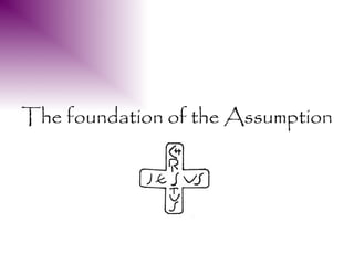 The foundation of the Assumption
 