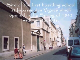 Site of the first boarding school
  at Impasse des Vignes which
 opened in the Spring of 1842
        with 14 students.
 